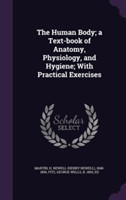 Human Body; A Text-Book of Anatomy, Physiology, and Hygiene; With Practical Exercises