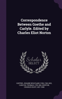 Correspondence Between Goethe and Carlyle. Edited by Charles Eliot Norton