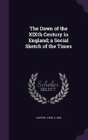 Dawn of the Xixth Century in England; A Social Sketch of the Times