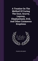 Treatise on the Method of Curing the Gout, Scurvy, Leprosy, Elephantiasis, Evil, and Other Cutaneous Eruptions