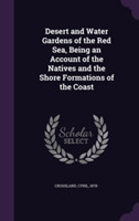 Desert and Water Gardens of the Red Sea, Being an Account of the Natives and the Shore Formations of the Coast