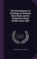 Development of Theology in Germany Since Kant; And Its Progress in Great Britain Since 1825