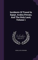 Incidents of Travel in Egypt, Arabia Petraea, and the Holy Land, Volume 1