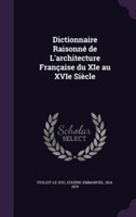 Dictionnaire Raisonne de L'Architecture Francaise Du XIE Au Xvie Siecle