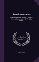 American Annals: Or, A Chronological History Of America, From Its Discovery In 1492 To 1806, Volume 1