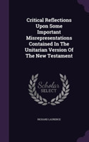 Critical Reflections Upon Some Important Misrepresentations Contained in the Unitarian Version of the New Testament