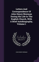 Letters and Correspondence of John Henry Newman During His Life in the English Church, with a Brief Autobiography, Volume 1