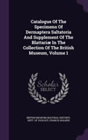 Catalogue of the Specimens of Dermaptera Saltatoria and Supplement of the Blattariae in the Collection of the British Museum, Volume 1