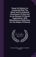 Essay on Slavery; As Connected with the Moral and Providential Government of God; And as an Element of Church Organization. with Miscellaneous Reflections on the Subject of Slavery