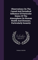 Observations on the Casual and Periodical Influence of Particular States of the Atmosphere on Human Health and Diseases, Particularly Insanity