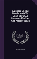 Essay on the Revelation of St. John So Far as Concerns the Past and Present Times