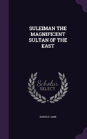 Suleiman the Magnificent Sultan 0f the East