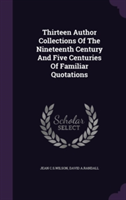 Thirteen Author Collections of the Nineteenth Century and Five Centuries of Familiar Quotations