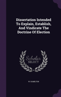 Dissertation Intended to Explain, Establish, and Vindicate the Doctrine of Election
