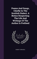 Poems and Songs, Chiefly in the Scottish Dialect. a Notice Respecting the Life and Writings of the Author Is Prefixed