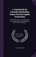 I. Gothofredi de Velandis Mulieribus Deque Exuvia Capitis Dissertatio