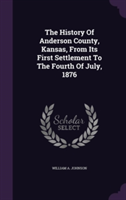 History of Anderson County, Kansas, from Its First Settlement to the Fourth of July, 1876