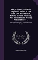 New, Valuable, and Most Important Books, in the Fine Arts, Architecture, Natural History, Philology, and Belles Lettres, at Very Reduced Prices ...