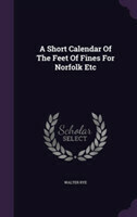Short Calendar of the Feet of Fines for Norfolk Etc