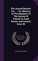 Annual Monitor for ..., Or, Obituary of the Members of the Society of Friends in Great Britain and Ireland, Issue 60