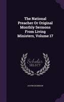 National Preacher or Original Monthly Sermons from Living Ministers, Volume 17