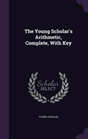 Young Scholar's Arithmetic, Complete, with Key