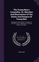 Young Man's Counsellor, Or, Sketches and Illustrations of the Duties and Dangers of Young Men