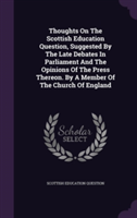 Thoughts on the Scottish Education Question, Suggested by the Late Debates in Parliament and the Opinions of the Press Thereon. by a Member of the Church of England