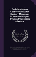 On Education as Connected with the Sanitary Movement in Newcastle-Upon-Tyne and Gateshead; A Lecture