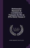 Dictionnaire Raisonne de L'Architecture Francaise Du XIE Au Xvie Siecle Volume 2