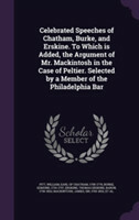 Celebrated Speeches of Chatham, Burke, and Erskine. to Which Is Added, the Argument of Mr. Mackintosh in the Case of Peltier. Selected by a Member of the Philadelphia Bar