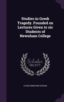 Studies in Greek Tragedy. Founded on Lectures Given to Sic Students of Newnham College