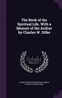 Book of the Spiritual Life. with a Memoir of the Author by Charles W. Dilke