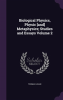 Biological Physics, Physic [And] Metaphysics; Studies and Essays Volume 2