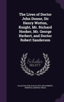 Lives of Doctor John Donne, Sir Henry Wotton, Knight, Mr. Richard Hooker, Mr. George Herbert, and Doctor Robert Sanderson