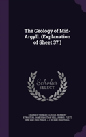 Geology of Mid-Argyll. (Explanation of Sheet 37.)