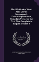 Life Work of Henri Rene Guy de Maupassant, Embracing Romance, Comedy & Verse, for the First Time Complete in English Volume 8