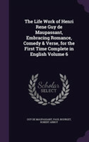 Life Work of Henri Rene Guy de Maupassant, Embracing Romance, Comedy & Verse, for the First Time Complete in English Volume 6