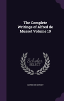 Complete Writings of Alfred de Musset Volume 10