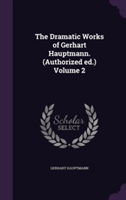 Dramatic Works of Gerhart Hauptmann. (Authorized Ed.) Volume 2