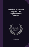 Glimpses of Old New England Life. Legends of Old Bedford