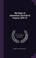 My Days of Adventure; The Fall of France, 1870-71