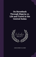 On Horseback Through Nigeria; Or, Life and Travel in the Central Sudan