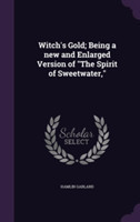 Witch's Gold; Being a New and Enlarged Version of the Spirit of Sweetwater,