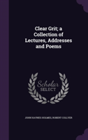 Clear Grit; A Collection of Lectures, Addresses and Poems