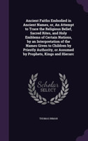 Ancient Faiths Embodied in Ancient Names, Or, an Attempt to Trace the Religious Belief, Sacred Rites, and Holy Emblems of Certain Nations, by an Interpretation of the Names Given to Children by Priestly Authority, or Assumed by Prophets, Kings and Hierarc