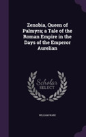 Zenobia, Queen of Palmyra; A Tale of the Roman Empire in the Days of the Emperor Aurelian