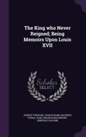 King Who Never Reigned; Being Memoirs Upon Louis XVII