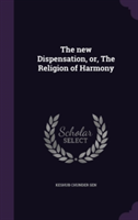 New Dispensation, Or, the Religion of Harmony