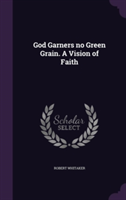 God Garners No Green Grain. a Vision of Faith